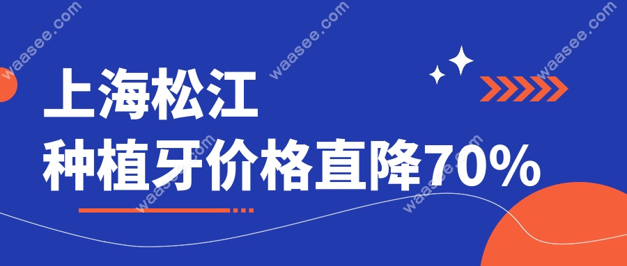 上海松江种植牙价格直降70%waasee.com