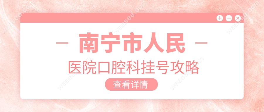 南宁市人民医院口腔科挂号攻略