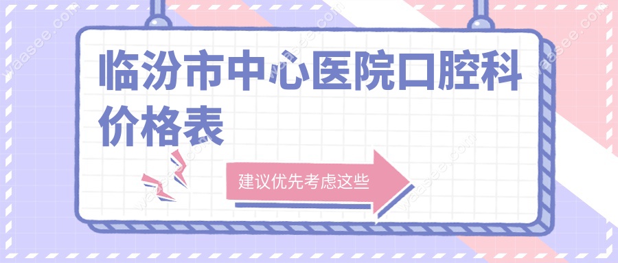 临汾市中心医院口腔科价格表 临汾市中心医院口腔科价格表