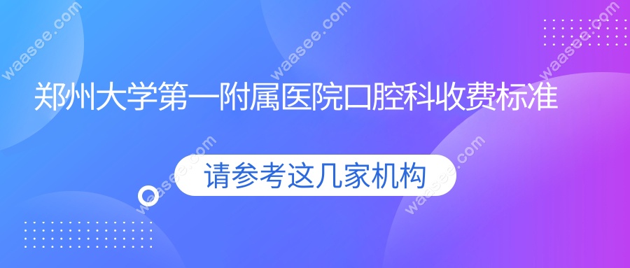 郑州大学第一附属医院口腔科收费标准