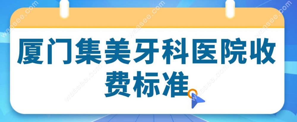 厦门集美牙科医院收费标准