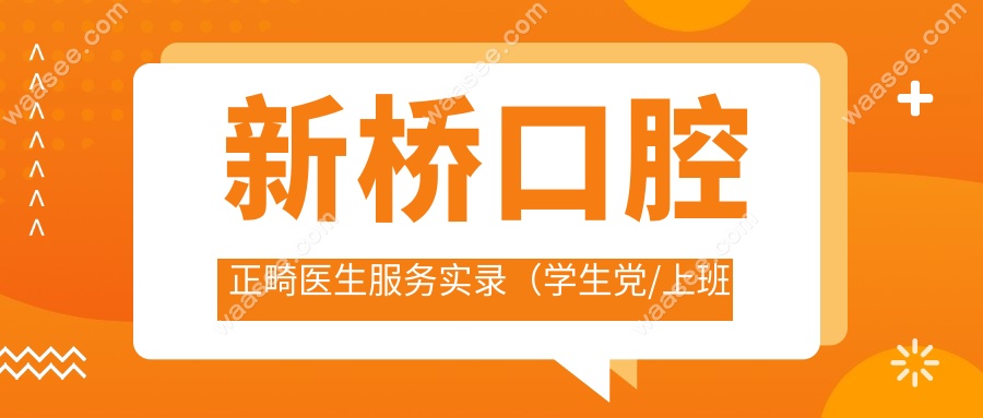 新桥口腔正畸医生服务实录（学生党/上班族重点看）