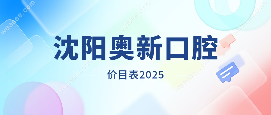 沈阳奥新口腔价目表2025