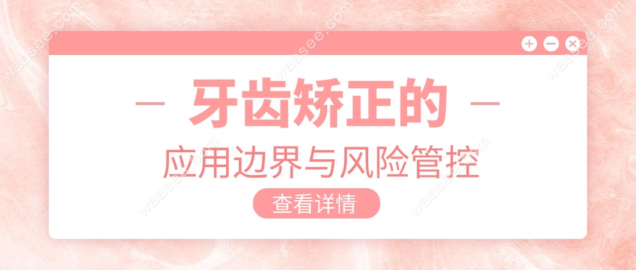 牙齿矫正的应用边界与风险管控