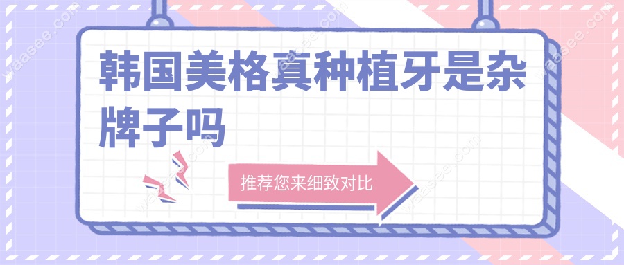 韩国美格真种植牙是杂牌子吗