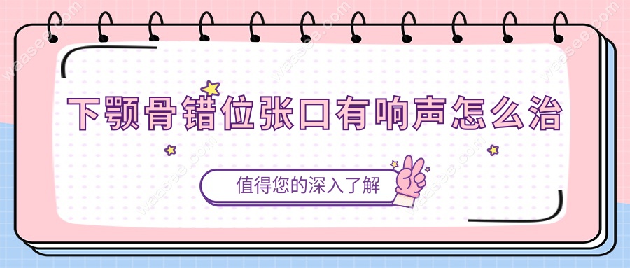 下颚骨错位张口有响声怎么治