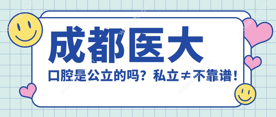 成都医大口腔是公立的吗？私立≠不靠谱！