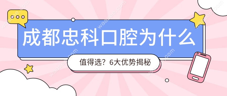 成都忠科口腔为什么值得选？6大优势揭秘