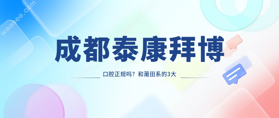 成都泰康拜博口腔正规吗？和莆田系的3大区别