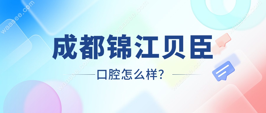 成都锦江贝臣口腔怎么样？