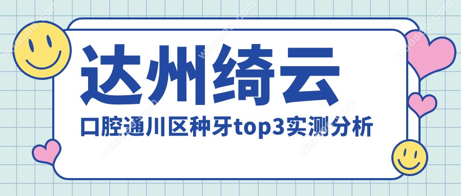 达州绮云口腔通川区种牙top3实测分析