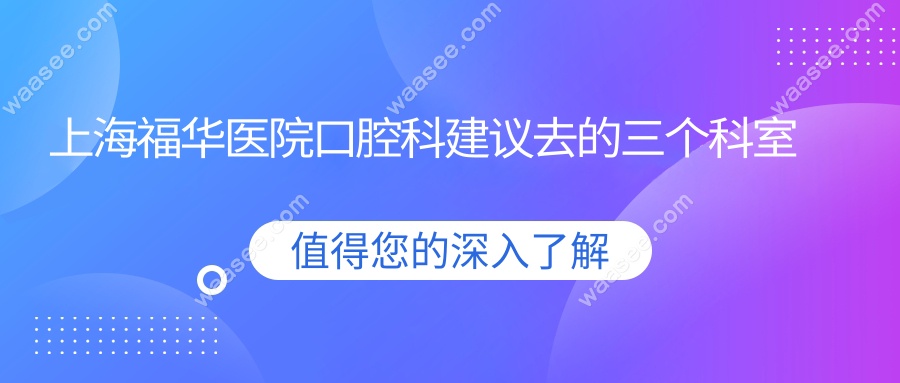 上海福华医院口腔科建议去的三个科室