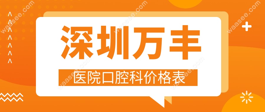 深圳万丰医院口腔科价格表