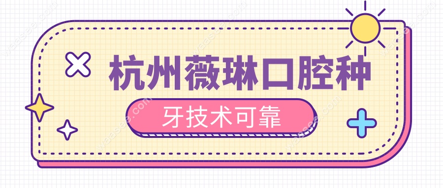 杭州薇琳口腔种牙技术可靠