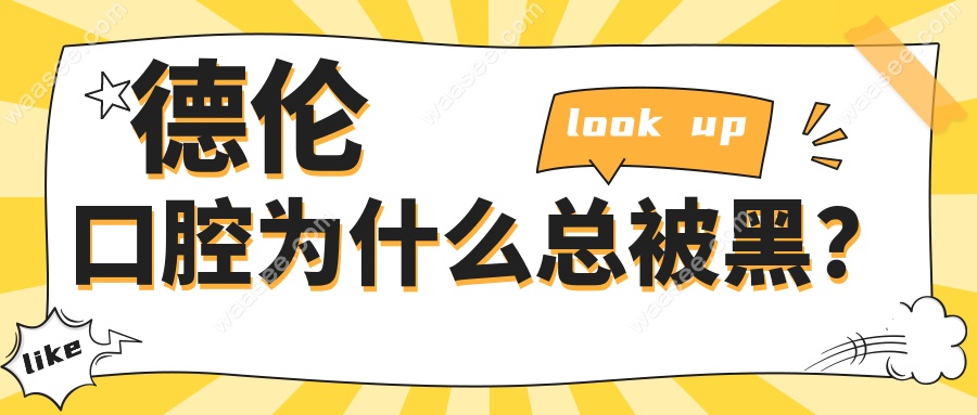 德伦口腔为什么总被黑？