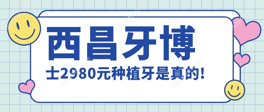西昌牙博士2980元种植牙是真的!