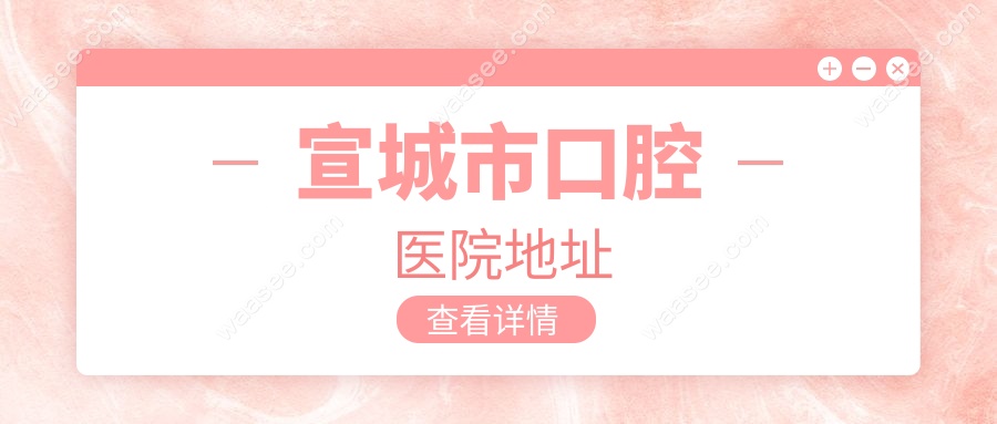 宣城市口腔医院地址