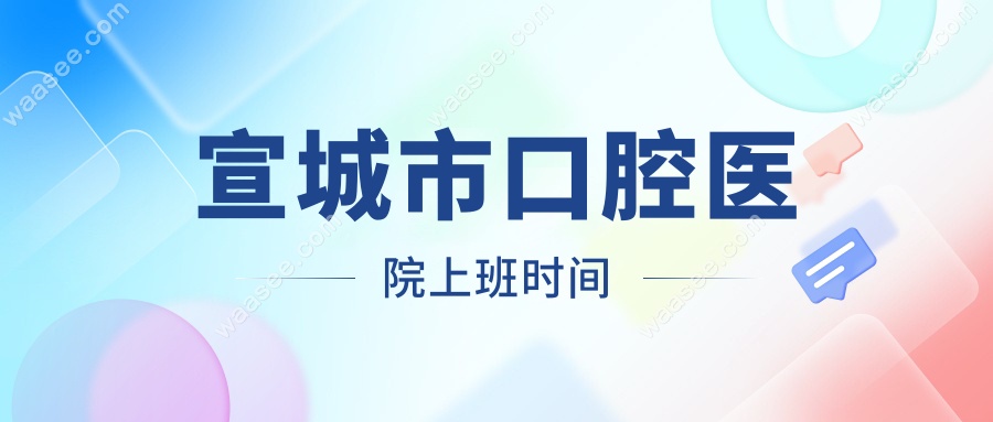 宣城市口腔医院上班时间