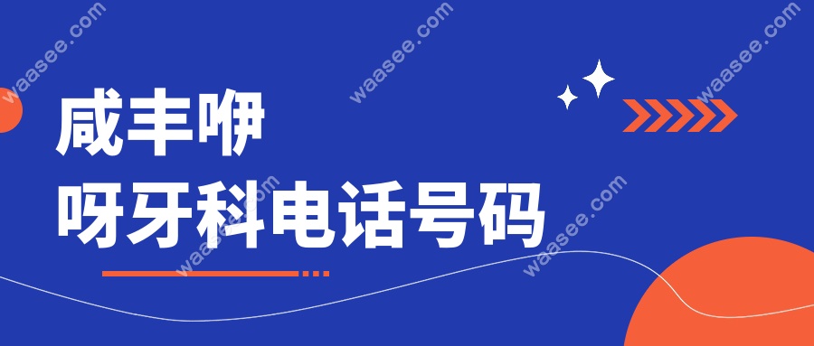 咸丰咿呀牙科电话号码