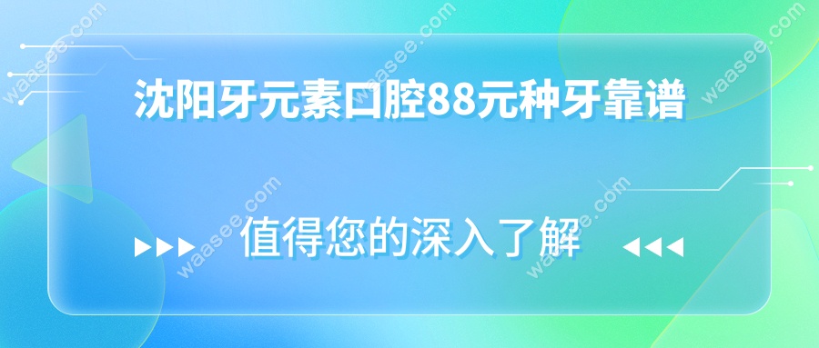 沈阳牙元素口腔88元种牙靠谱