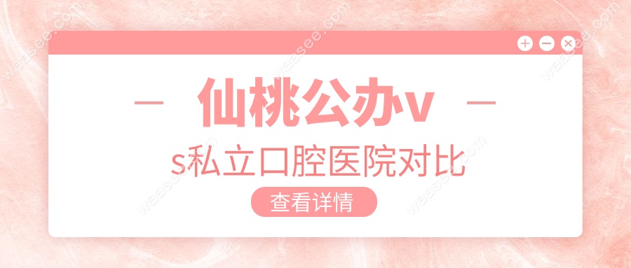 仙桃公办vs私立口腔医院对比