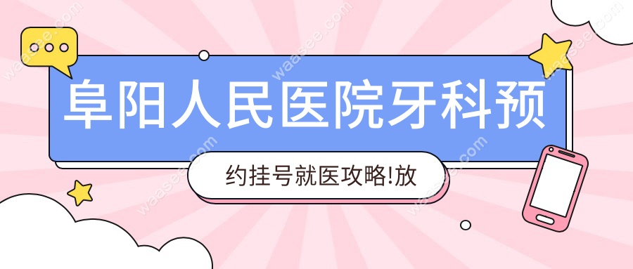 阜阳人民医院牙科预约挂号就医攻略!放号时间+80%号源线上抢