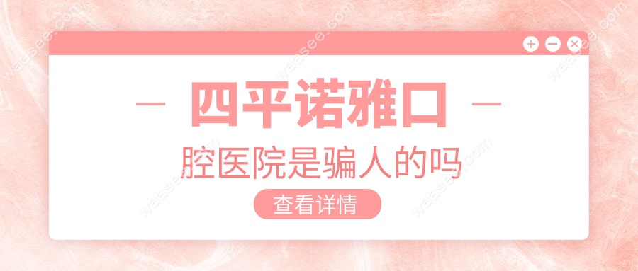 四平诺雅口腔医院是骗人的吗waasee.com