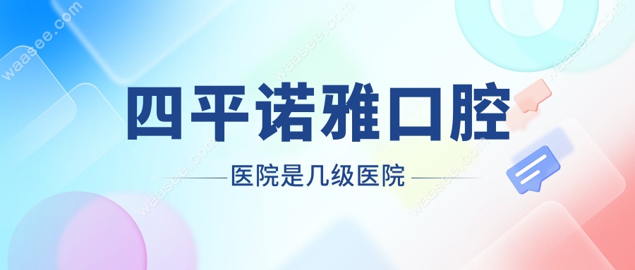 四平诺雅口腔医院是几级医院