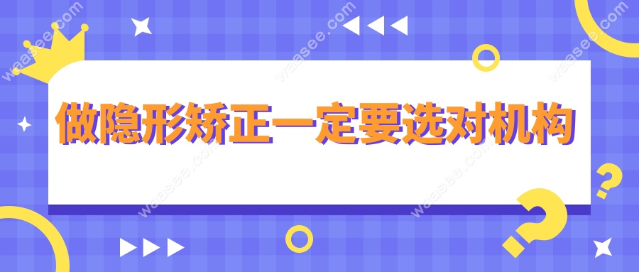 做隐形矫正一定要选对机构