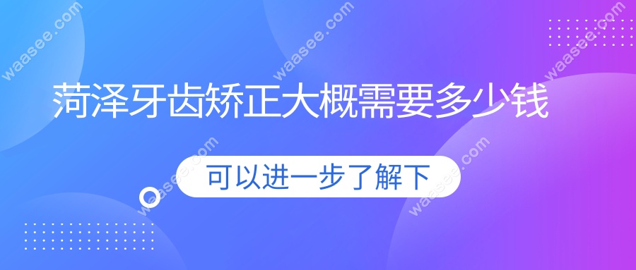 菏泽牙齿矫正大概需要多少钱