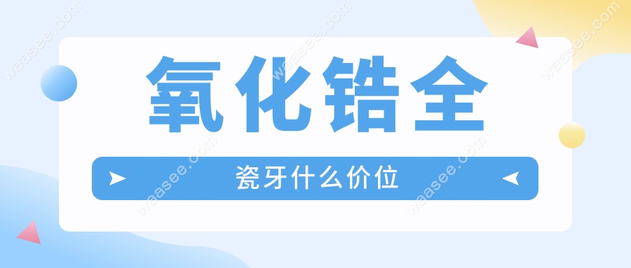 氧化锆全瓷牙什么价位www.waasee.com