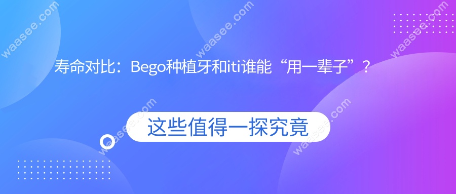 寿命对比：Bego种植牙和iti谁能“用一辈子”？