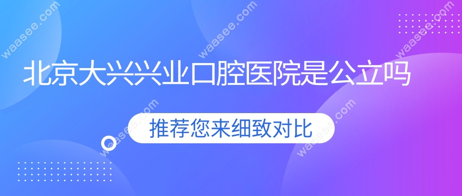 北京大兴兴业口腔医院是公立吗