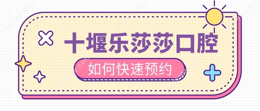 十堰乐莎莎口腔如何快速预约