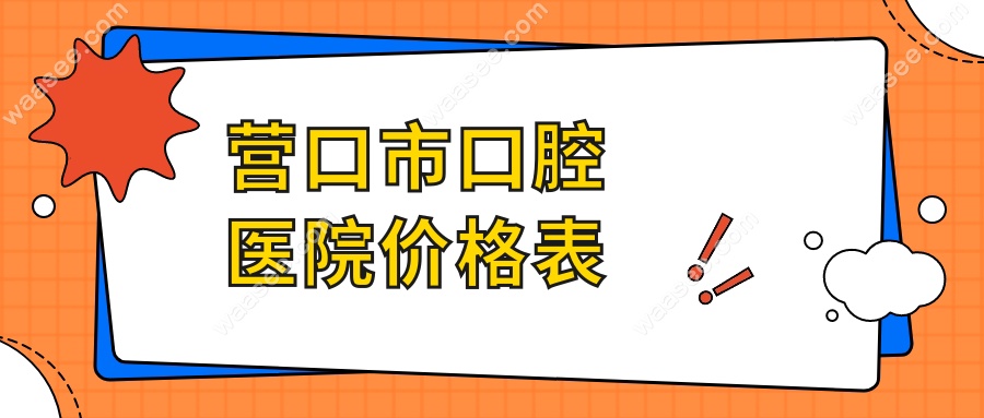 营口市口腔医院价格表www.waasee.com/