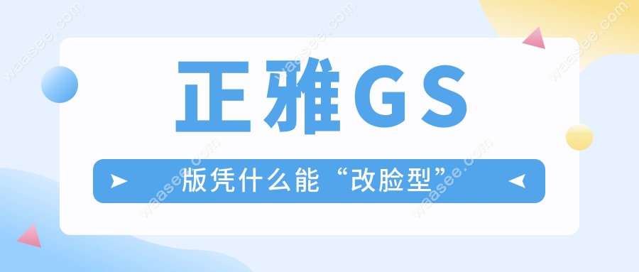 正雅GS版凭什么能“改脸型”