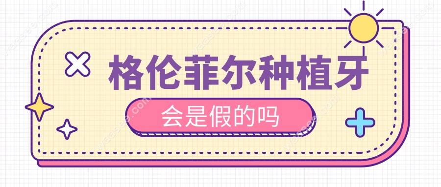 格伦菲尔种植牙会是假的吗