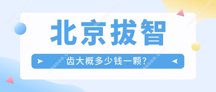 北京拔智齿大概多少钱一颗？