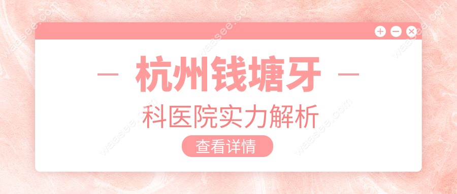 杭州钱塘牙科医院实力解析
