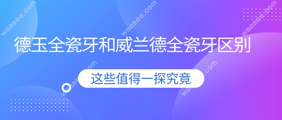 德玉全瓷牙和威兰德全瓷牙区别