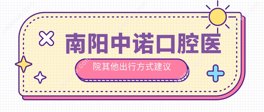 南阳中诺口腔医院其他出行方式建议