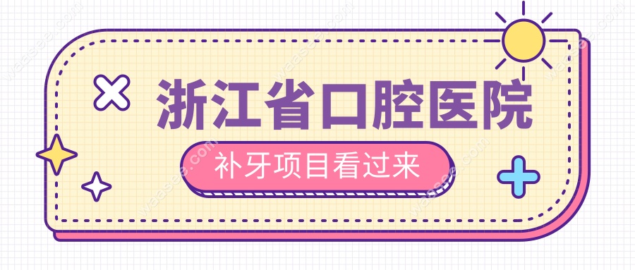 浙江省口腔医院补牙项目看过来