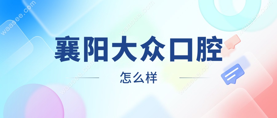 襄阳大众口腔怎么样