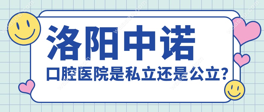 洛阳中诺口腔医院是私立还是公立？