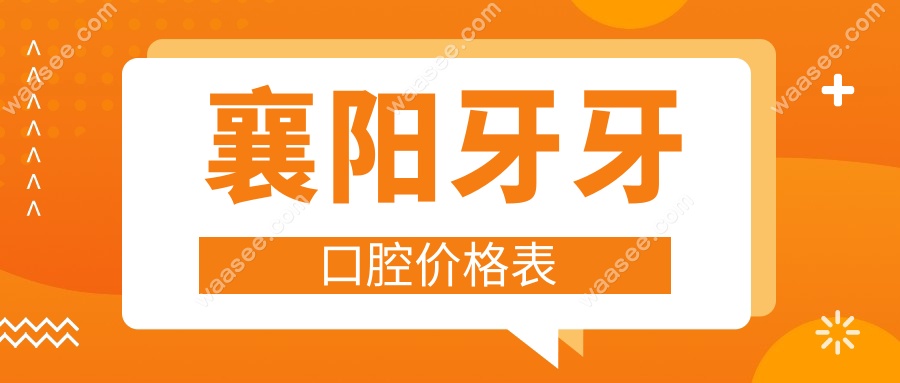 襄阳牙牙口腔价格表 襄阳牙牙口腔价格表