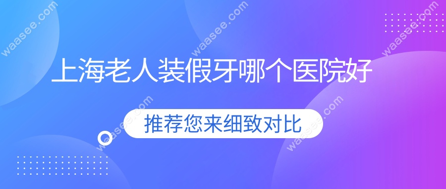 上海老人装假牙哪个医院好