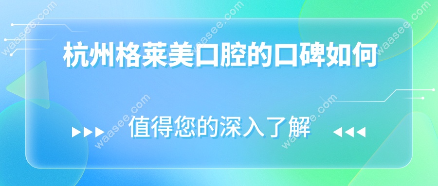 杭州格莱美口腔的口碑如何