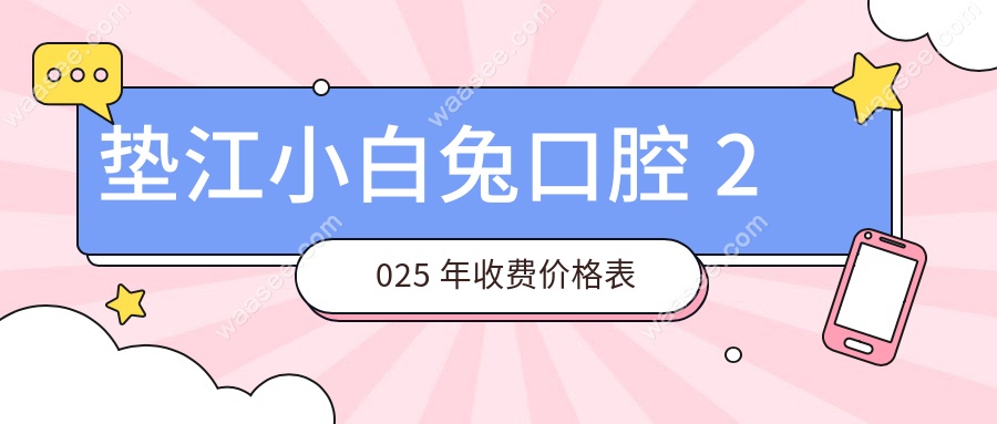 垫江小白兔口腔 2025 年收费价格表