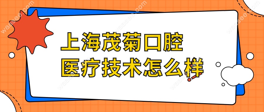 上海茂菊口腔医疗技术怎么样