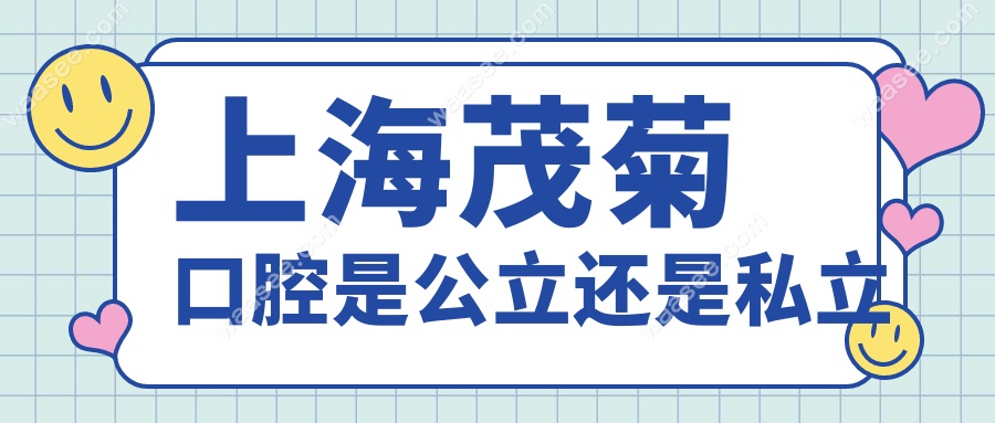 上海茂菊口腔是公立还是私立